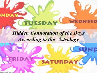 Hidden Connotation of the Days
According to the Astrology
Source: bit.ly/2h1D2Is
 