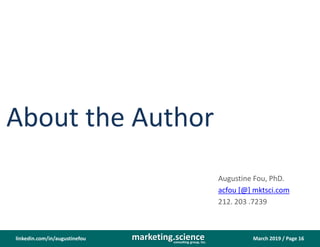 March 2019 / Page 16marketing.scienceconsulting group, inc.
linkedin.com/in/augustinefou
About the Author
Augustine Fou, PhD.
acfou [@] mktsci.com
212. 203 .7239
 