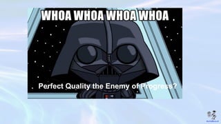 Perfect Quality the Enemy of Progress?
 