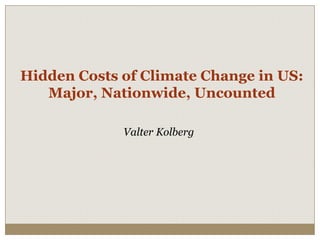 HiddenCosts of Climate Change in US: Major, Nationwide, Uncounted Valter Kolberg 