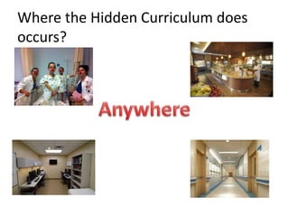 Where the Hidden Curriculum does
occurs?
 