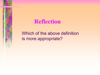 Reflection 
Which of the above definition 
is more appropriate? 
 
