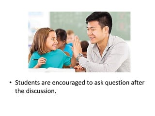 • Students are encouraged to ask question after
the discussion.
 