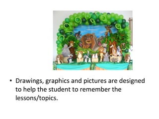 • Drawings, graphics and pictures are designed
to help the student to remember the
lessons/topics.
 