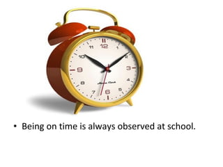 • Being on time is always observed at school.
 