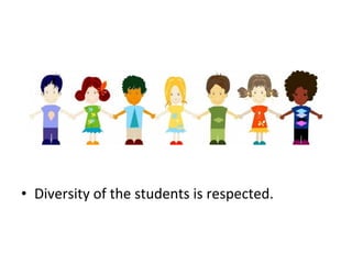• Diversity of the students is respected.
 