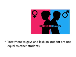 • Treatment to gays and lesbian student are not
equal to other students.
 