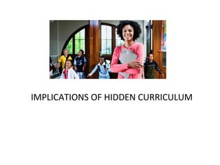 IMPLICATIONS OF HIDDEN CURRICULUM
 