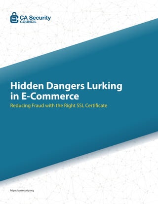 https://casecurity.org									
Hidden Dangers Lurking
in E-Commerce
Reducing Fraud with the Right SSL Certificate
 