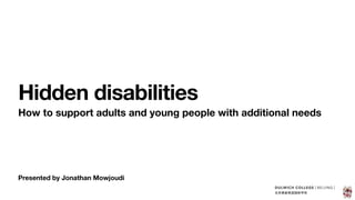 Presented by Jonathan Mowjoudi
Hidden disabilities
How to support adults and young people with additional needs
 