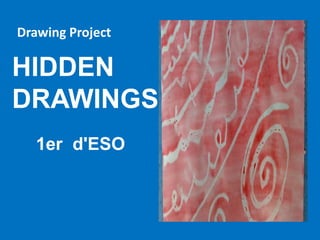 HIDDEN
DRAWINGS
Drawing Project
1er d'ESO
 