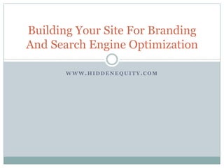 www.hiddenequity.com Building Your Site For Branding And Search Engine Optimization 
