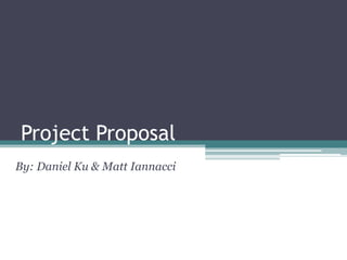 Project Proposal
By: Daniel Ku & Matt Iannacci
 