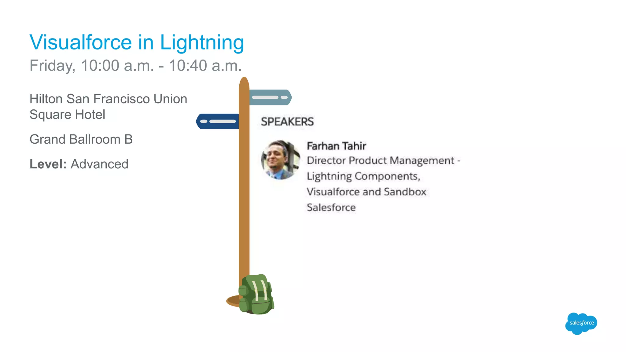 Hilton San Francisco Union
Square Hotel
Grand Ballroom B
Level: Advanced
Visualforce in Lightning
Friday, 10:00 a.m. - 10:40 a.m.
 