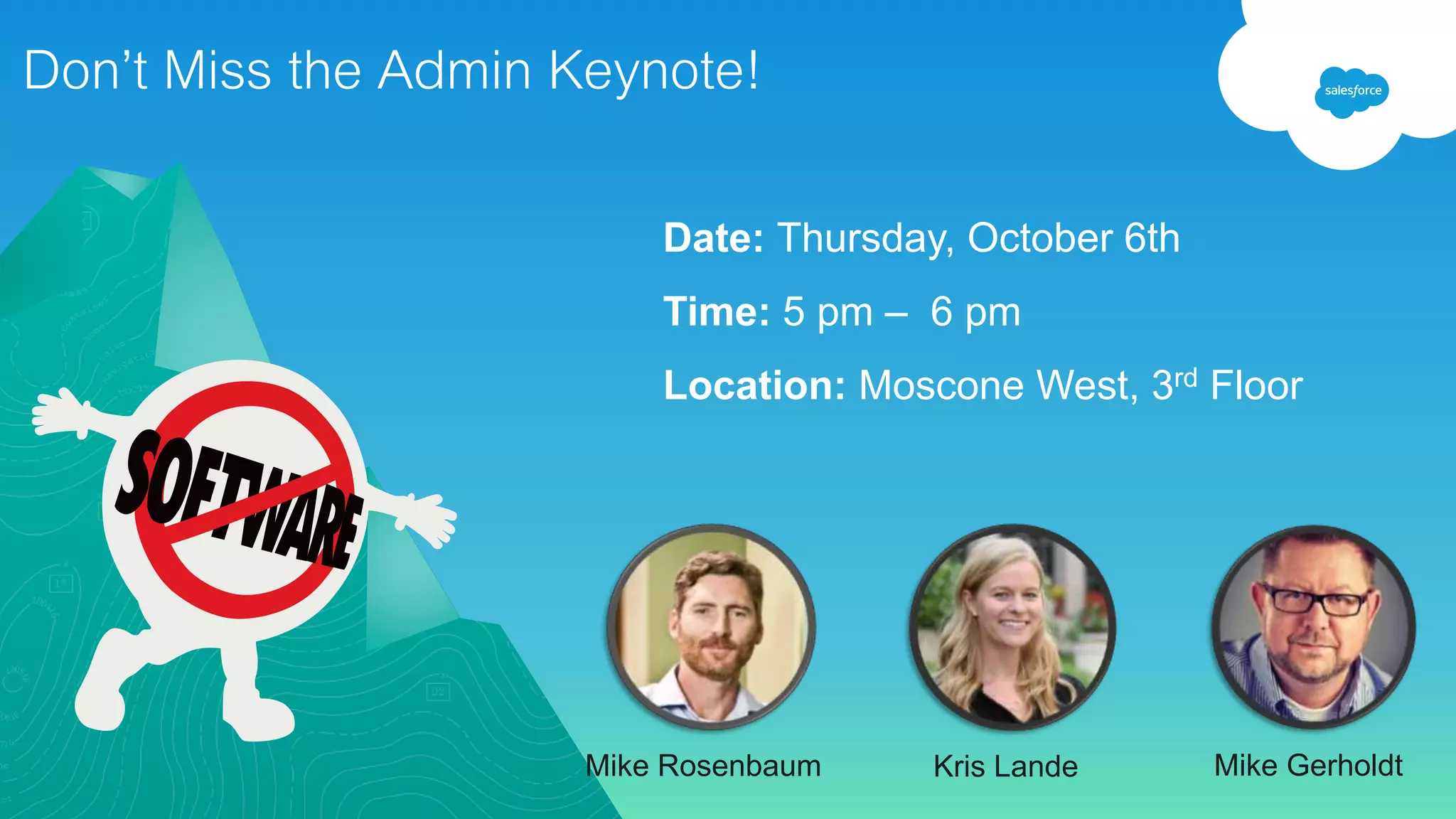 Don’t Miss the Admin Keynote!
Date: Thursday, October 6th
Time: 5 pm – 6 pm
Location: Moscone West, 3rd Floor
Mike Rosenbaum Kris Lande Mike Gerholdt
 