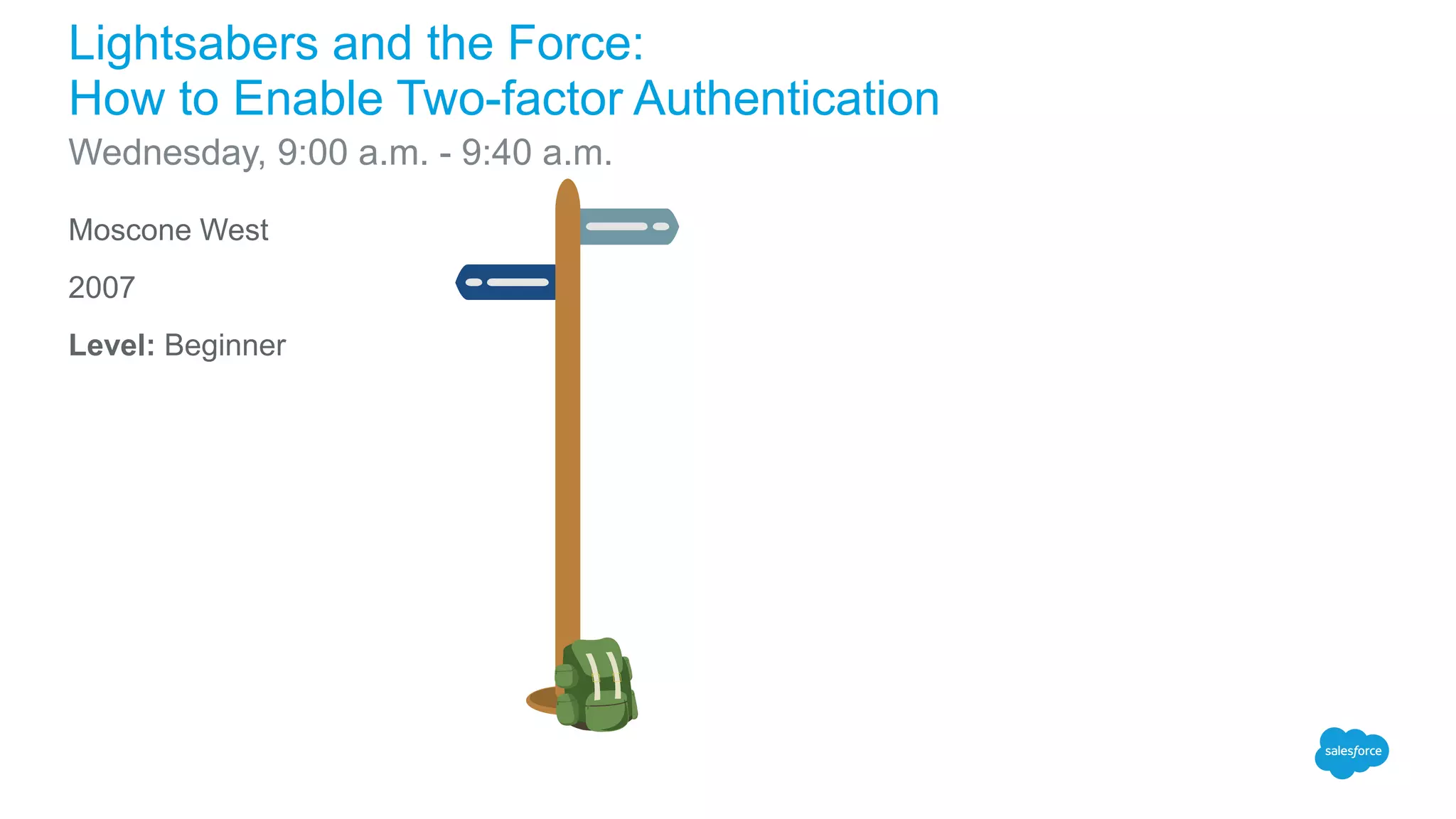 Moscone West
2007
Level: Beginner
Lightsabers and the Force:
How to Enable Two-factor Authentication
Wednesday, 9:00 a.m. - 9:40 a.m.
 
