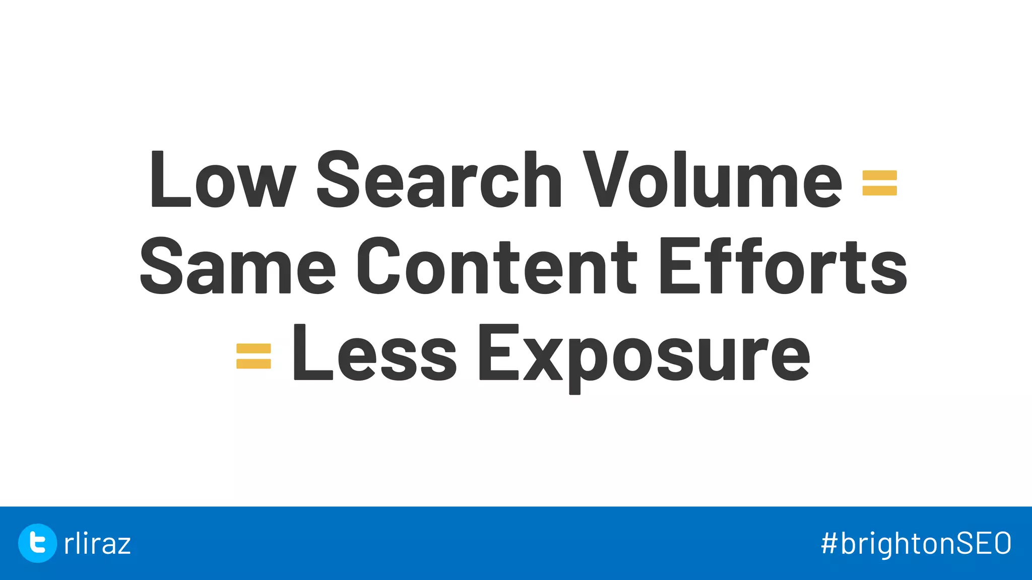 25
Low Search Volume =
Same Content Efforts
= Less Exposure
25
rliraz #brightonSEO
 