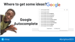 Where to get some ideas?
32
Google
Autocomplete
32
rliraz #brightonSEO
 