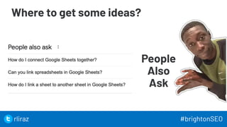Where to get some ideas?
People
Also
Ask
35
rliraz #brightonSEO
 