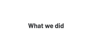 What we did
 