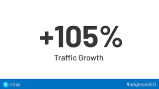 50
+105%
Traffic Growth
50
rliraz #brightonSEO
 