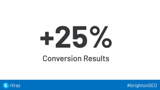 51
+25%
Conversion Results
51
rliraz #brightonSEO
 