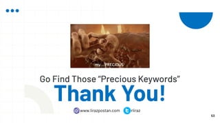 Thank You!
Go Find Those “Precious Keywords”
53
rliraz
www.lirazpostan.com
 