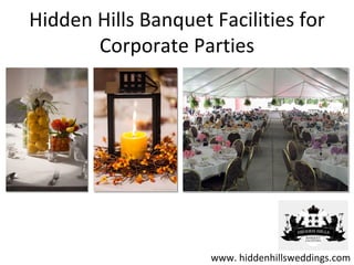 Hidden Hills Banquet Facilities for
       Corporate Parties




                     www. hiddenhillsweddings.com
 