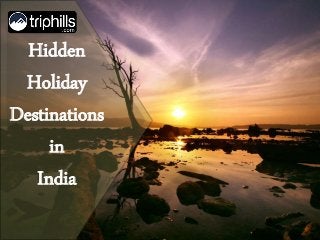 Hidden
Holiday
Destinations
in
India
 