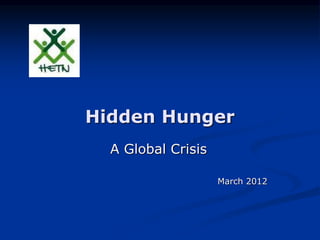 Hidden Hunger
A Global Crisis
March 2012
 