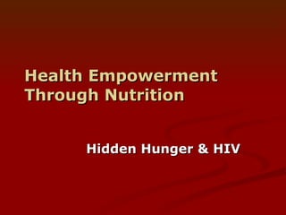 Health Empowerment Through Nutrition Hidden Hunger & HIV 