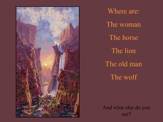 Where are: The woman The horse The lion The old man The wolf And what else do you see? 