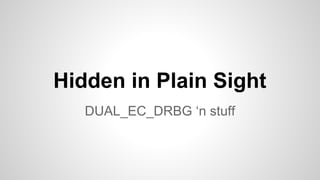 Hidden in Plain Sight
DUAL_EC_DRBG ‘n stuff
 
