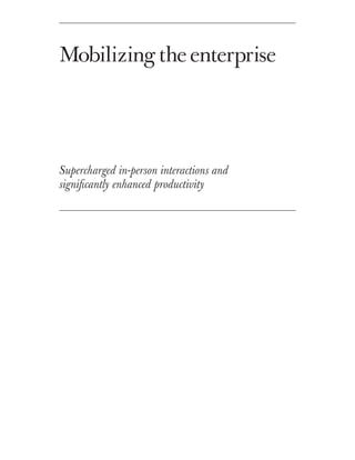 Mobilizing the enterprise




Supercharged in-person interactions and
significantly enhanced productivity
 