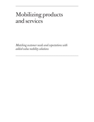 Mobilizing products
and services



Matching customer needs and expectations with
added-value mobility solutions
 