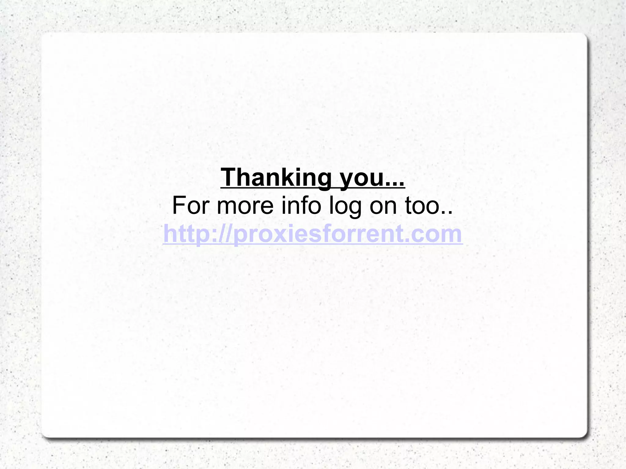 Thanking you...
For more info log on too..
http://proxiesforrent.com

 