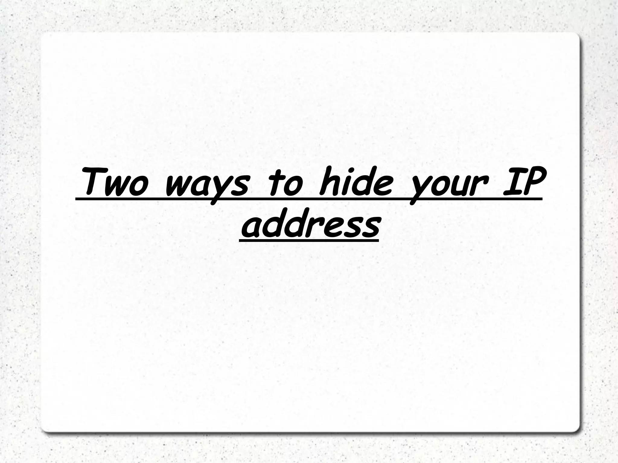 Two ways to hide your IP
address

 