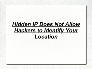 Hidden IP Does Not Allow
Hackers to Identify Your
Location

 