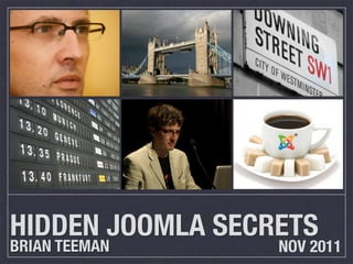 HIDDEN JOOMLA SECRETS
BRIAN TEEMAN      NOV 2011
 