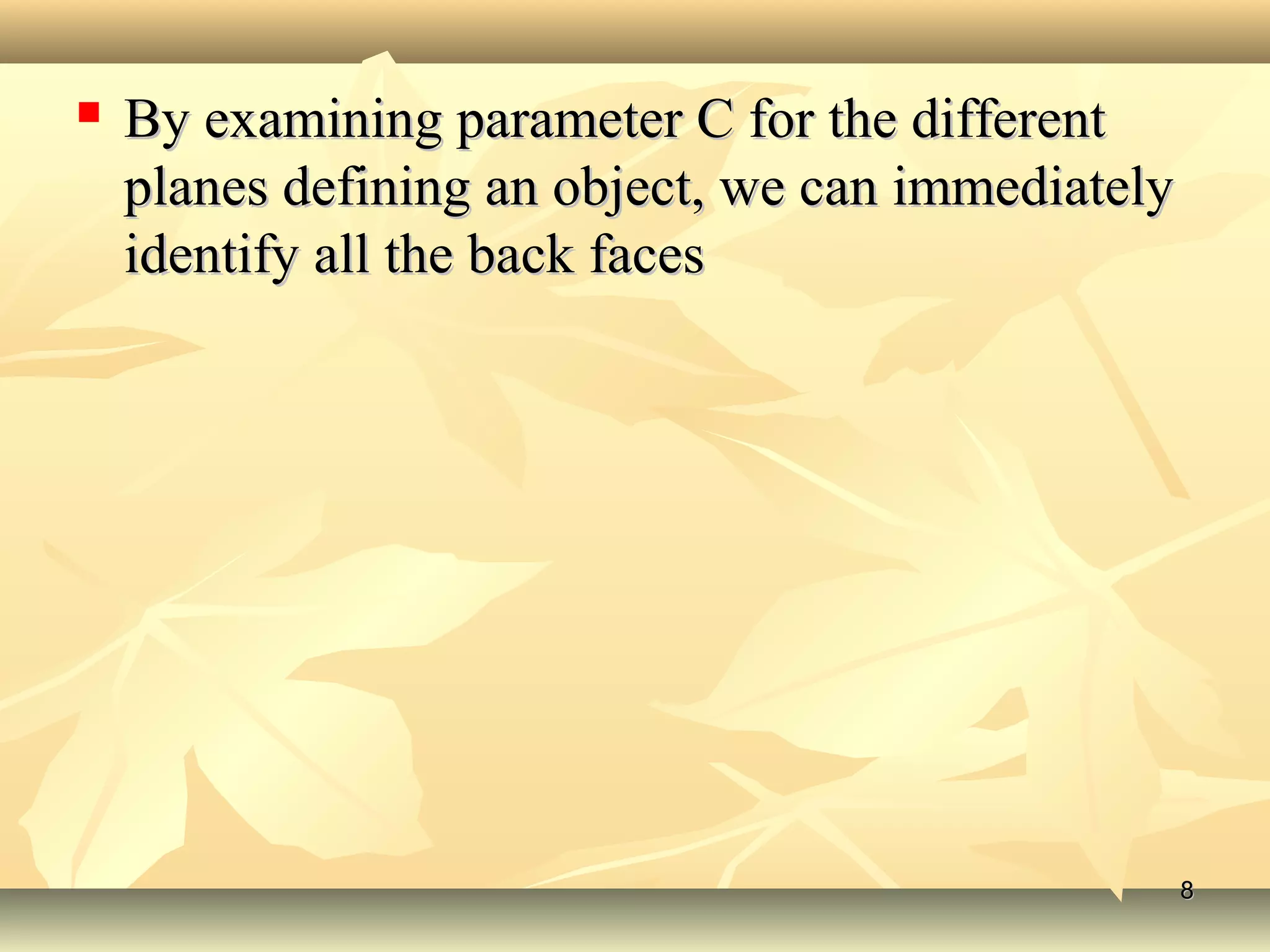  By examining parameter C for the differentBy examining parameter C for the different
planes defining an object, we can immediatelyplanes defining an object, we can immediately
identify all the back facesidentify all the back faces
88
 