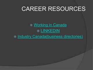 CAREER RESOURCES

             Working in Canada
                LINKEDIN
   Industry Canada(business directories)
 