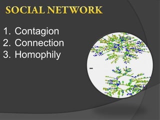 1. Contagion
2. Connection
3. Homophily
 
