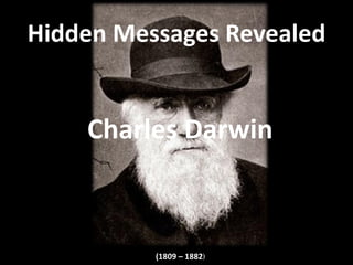 Hidden Messages Revealed
Charles Darwin
(1809 – 1882)
 