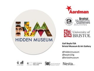 Gail Boyle FSA
Bristol Museum & Art Gallery
@hiddenmuseum
@boyle123g
@bristolmuseum
 
