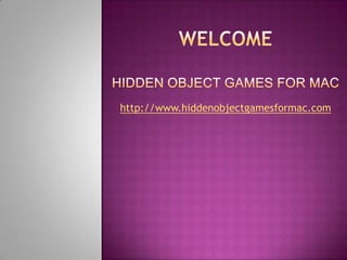 WELCOMEHidden Object Games for Mac http://www.hiddenobjectgamesformac.com 