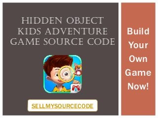 Build
Your
Own
Game
Now!
HIDDEN OBJECT
KIDS ADVENTURE
GAME SOURCE CODE
SELLMYSOURCECODE
 