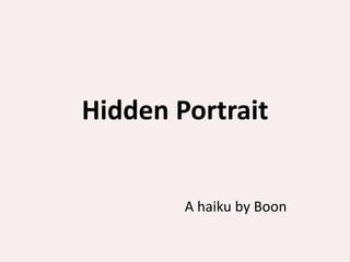 Hidden Portrait
A haiku by Boon
 