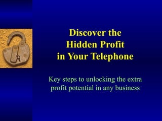 Discover the Hidden Profit in Your Telephone Key steps to unlocking the extra profit potential in any business 