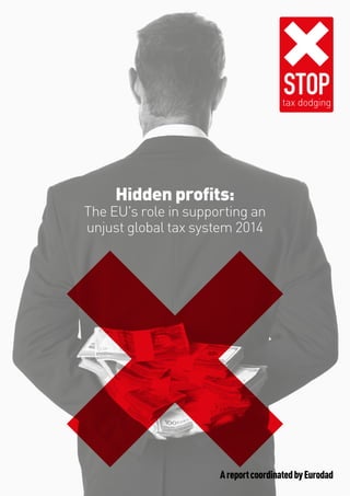 STOP
Hidden profits:
The EU's role in supporting an
unjust global tax system 2014
AreportcoordinatedbyEurodad
 