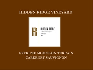 HIDDEN RIDGE VINEYARD




EXTREME MOUNTAIN TERRAIN
   CABERNET SAUVIGNON
 